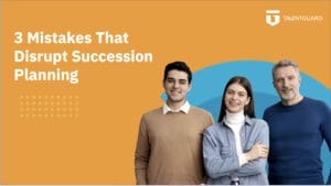 3 Mistakes that Disrupt Your Succession Planning Process - TalentGuard