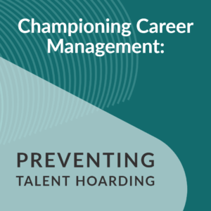 Career Growth Over Talent Hoarding - TalentGuard Career Management